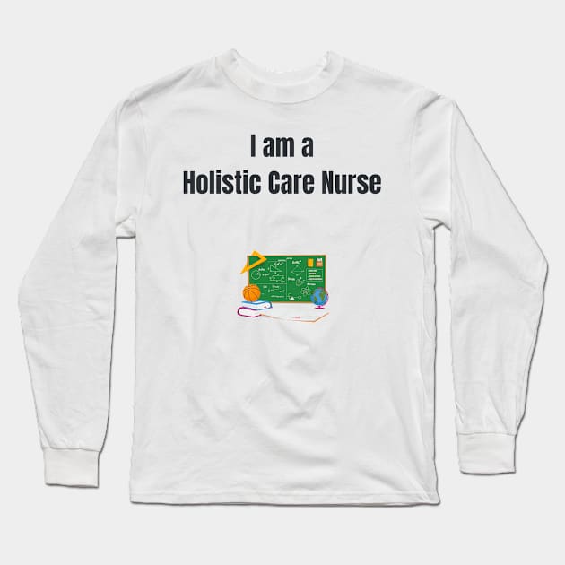 I am a Holistic Care Nurse - Holistic Care Nurse Long Sleeve T-Shirt by PsyCave